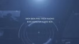 Thông điệp lịch sử: Điện Biên Phủ trên không – bản hùng ca vang mãi