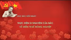 Học Bác mỗi ngày: Thực hiện di nguyện của Bác về miễn thuế nông nghiệp