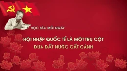 Học Bác mỗi ngày: Hội nhập quốc tế là một trụ cột đưa đất nước cất cánh