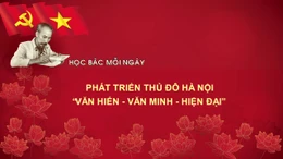 Học Bác mỗi ngày: Phát triển Thủ đô Hà Nội 'văn hiến - văn minh - hiện đại'