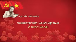 Học Bác mỗi ngày: Thu hút trí thức người Việt Nam ở nước ngoài