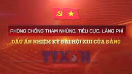 Phòng chống tham nhũng, lãng phí, tiêu cực - Dấu ấn nhiệm kỳ Đại hội XIII