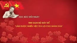 Học Bác mỗi ngày: Tinh gọn bộ máy để 'làm được nhiều việc ích lợi cho nhân dân'