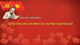 Học Bác mỗi ngày: Tư tưởng Hồ Chí Minh về vai trò của phụ nữ 