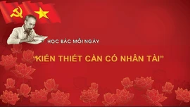 Học Bác mỗi ngày: 'Kiến thiết cần có nhân tài' 