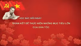 Học Bác mỗi ngày: Đoàn kết để thực hiện những mục tiêu lớn của dân tộc