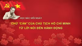 Học Bác mỗi ngày: Chữ 'Cần' của Chủ tịch Hồ Chí Minh - từ lời nói đến hành động