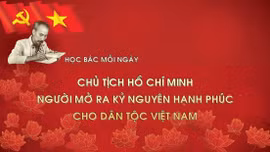 Học Bác mỗi ngày: Chủ tịch Hồ Chí Minh - Người mở ra kỷ nguyên hạnh phúc cho dân tộc Việt Nam 