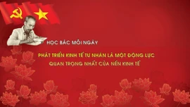 Học Bác mỗi ngày: Phát triển kinh tế tư nhân là một động lực quan trọng nhất của nền kinh tế 