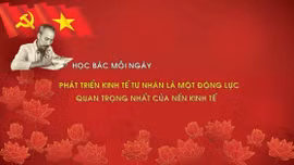 Học Bác mỗi ngày: Phát triển kinh tế tư nhân là một động lực quan trọng nhất của nền kinh tế 