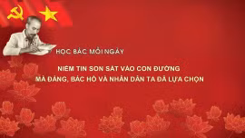Học Bác mỗi ngày: Niềm tin son sắt vào con đường mà Đảng, Bác Hồ và Nhân dân ta đã lựa chọn 