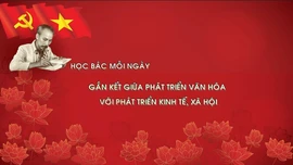 Học Bác mỗi ngày: Gắn kết giữa phát triển văn hóa với phát triển kinh tế - xã hội