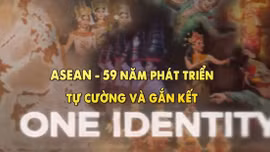 Thông điệp lịch sử: ASEAN - 59 năm phát triển tự cường và gắn kết