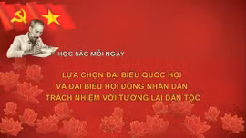 Học Bác mỗi ngày: Lựa chọn đại biểu Quốc hội và HĐND trách nhiệm với tương lai dân tộc