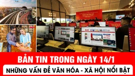 Bản tin trong ngày 14/1: Những thông tin văn hóa, xã hội nổi bật