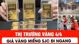 Thị trường vàng 4/4: Giá vàng miếng SJC đi ngang