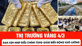 Thị trường vàng 4/3: Đan xen nhịp điều chỉnh tăng giảm biến động khó lường
