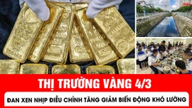 Thị trường vàng 4/3: Đan xen nhịp điều chỉnh tăng giảm biến động khó lường