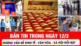 Những thông tin kinh tế - văn hoá - xã hội nổi bật ngày 12/3