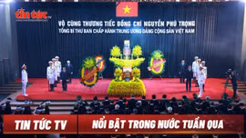 Tin tức TV: Cử hành trọng thể Lễ Quốc tang Tổng Bí thư Nguyễn Phú Trọng
