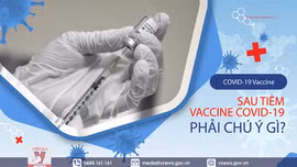 Sau tiêm vaccine COVID-19 phải chú ý gì?