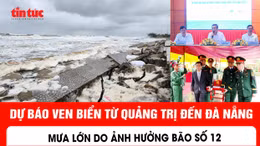 Dự báo ven biển từ Quảng Trị đến Đà Nẵng mưa lớn do ảnh hưởng bão số 12