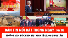 Những thông tin chính trị - kinh tế - xã hội nổi bật trong ngày 14/10