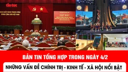 Những thông tin chính trị, kinh tế, xã hội nổi bật ngày 4/2