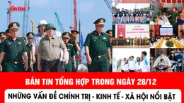 Những thông tin chính trị, kinh tế, xã hội nổi bật trong ngày 28/12