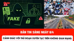 Bản tin sáng ngày 8/4/2026