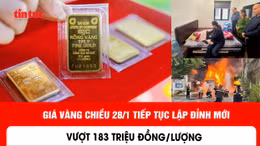 Giá vàng chiều 28/1 tiếp tục lập đỉnh mới, vượt 183 triệu đồng/lượng