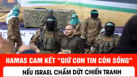 Hamas cam kết 'giữ con tin còn sống' nếu Israel chấm dứt chiến tranh