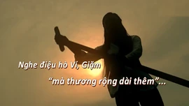 Thông điệp lịch sử: Nghe điệu hò Ví, Giặm 'mà thương rộng dài thêm'