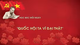 Học Bác mỗi ngày: 'Quốc hội ta vĩ đại thật'