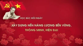 Học Bác mỗi ngày: Xây dựng nền năng lượng bền vững, thông minh, hiện đại