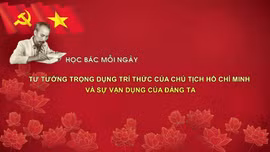 Học Bác mỗi ngày: Tư tưởng trọng dụng trí thức của Chủ tịch Hồ Chí Minh và sự vận dụng của Đảng ta