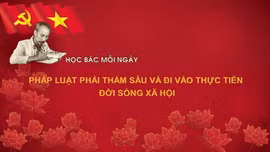 Học Bác mỗi ngày: Pháp luật phải thấm sâu và đi vào thực tiễn đời sống xã hội