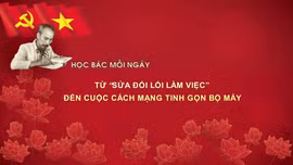 Học Bác mỗi ngày: Từ 'Sửa đổi lối làm việc' đến cuộc cách mạng tinh gọn bộ máy