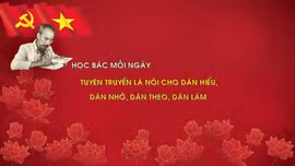 Học Bác mỗi ngày: Tuyên truyền là nói cho dân hiểu, dân nhớ, dân theo, dân làm