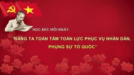 Học Bác mỗi ngày: 'Đảng ta toàn tâm toàn lực phục vụ nhân dân, phụng sự tổ quốc'