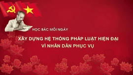 Học Bác mỗi ngày: Xây dựng hệ thống pháp luật hiện đại vì nhân dân phục vụ