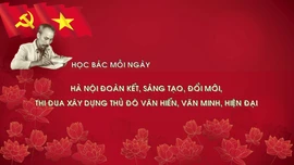Học Bác mỗi ngày: Hà Nội đoàn kết, sáng tạo, đổi mới, thi đua xây dựng thủ đô văn hiến, văn minh, hiện đại