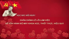 Học Bác mỗi ngày: Chấn chỉnh lề lối làm việc để vận hành bộ máy khoa học, thiết thực, hiệu quả