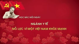 Học Bác mỗi ngày: Ngành Y tế nỗ lực vì một Việt Nam khỏe mạnh