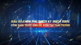 Dấu ấn Chính phủ nhiệm kỳ 2021-2025: Niềm tin, hành động và kiến tạo