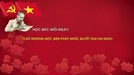 Học Bác mỗi ngày: 'Chủ trương một, biện pháp mười, quyết tâm hai mươi'