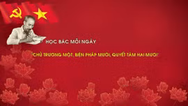 Học Bác mỗi ngày: 'Chủ trương một, biện pháp mười, quyết tâm hai mươi'