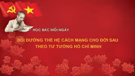 Học Bác mỗi ngày: Bồi dưỡng thế hệ cách mạng cho đời sau theo tư tưởng Hồ Chí Minh