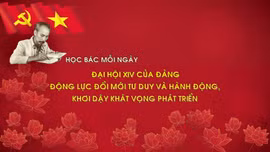 Học Bác mỗi ngày: Văn kiện Đại hội XIV - động lực đổi mới tư duy và hành động, khơi dậy khát vọng phát triển