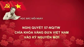 Học Bác mỗi ngày: Nghị quyết 57-NQ/TW - chìa khóa vàng đưa Việt Nam vào kỷ nguyên mới